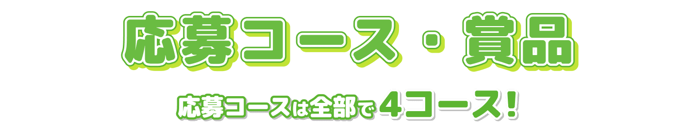 応募コース・賞品　応募コースは全部で4コース!