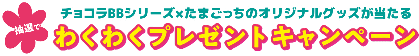チョコラBBシリーズ×たまごっちのオリジナルグッズが当たる わくわくプレゼントキャンペーン