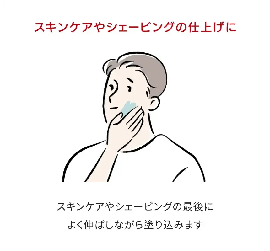スキンケアやシェービングの仕上げに：スキンケアやシェービングの最後によく伸ばしながら塗り込みます