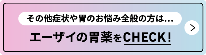 その他症状や胃のお悩み全般の方は...エーザイの胃薬をCHECK!