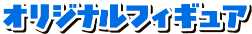 オリジナルフィギュア