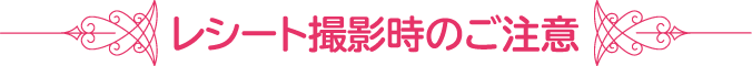 レシート撮影時のご注意