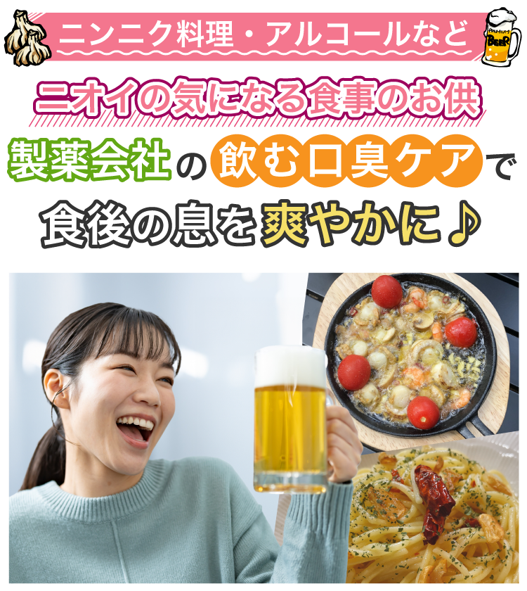 ニンニク料理・アルコールなどニオイの気になる食事のお供。製薬会社開発の飲む口臭ケアで食後の息を爽やかに♪