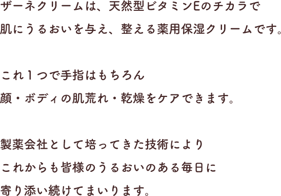 ザーネクリームは、「しっとりが続くのに、ベタつかない」から、仕事や家事の合間にも、手指の乾燥や荒れをケアします。65年以上続くブランド「ザーネ」の薬用保湿クリームとして、手荒れ・肌荒れの悩みに寄り添い続けています。